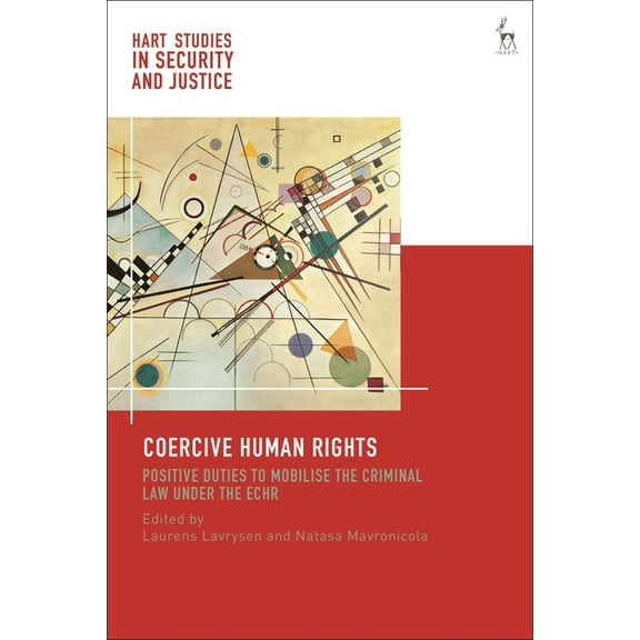Hart Studies in Security and Justice Coercive Human Rights: Positive Duties to Mobilise the Criminal Law Under the Echr, (Hardcover)