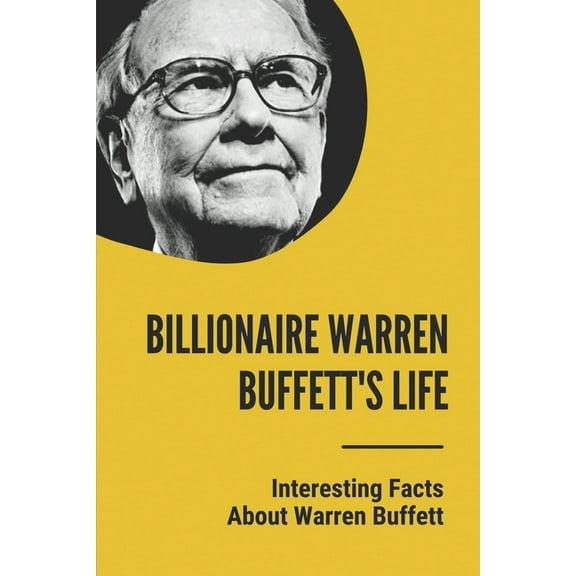 Billionaire Warren Buffett's Life: Interesting Facts About Warren Buffett: Warren Buffett Facts About Investing Philosop, (Paperback)