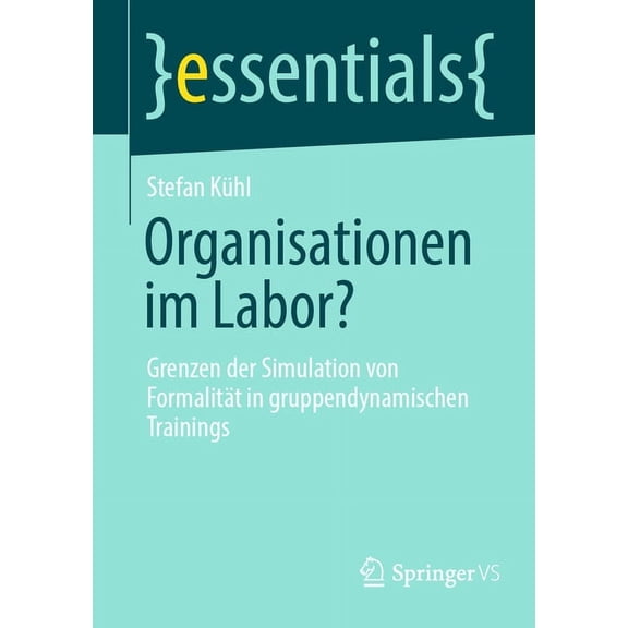 Essentials Organisationen Im Labor?: Grenzen Der Simulation Von Formalität in Gruppendynamischen Trainings, (Paperback)