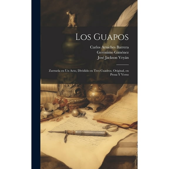 Los Guapos : Zarzuela en un Acto, Dividido en Tres Cuadros, Original, en Prosa y Verso (Hardcover)
