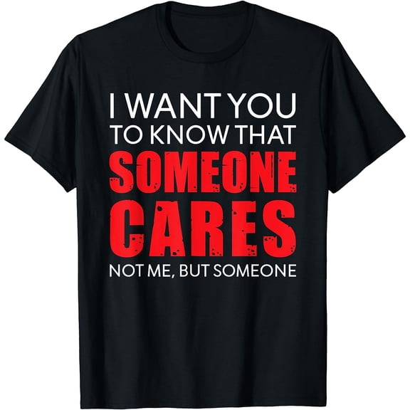I Want You To Know That Someone Cares Not Me Sarcastic T-Shirt Black Small