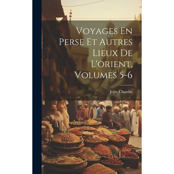 Voyages En Perse Et Autres Lieux De L'orient, Volumes 5-6 (Hardcover)