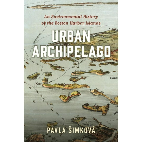 Environmental History of the Northeast: Urban Archipelago : An Environmental History of the Boston Harbor Islands (Paperback)