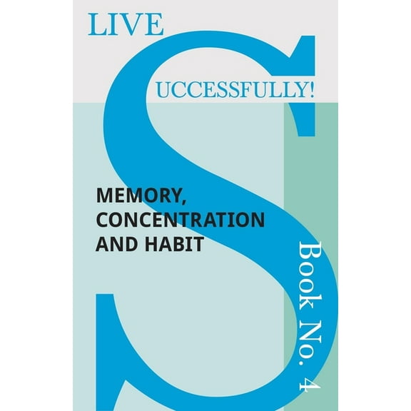 Live Successfully! Live Successfully! Book No. 4 - Memory, Concentration and Habit, Book 4, (Paperback)