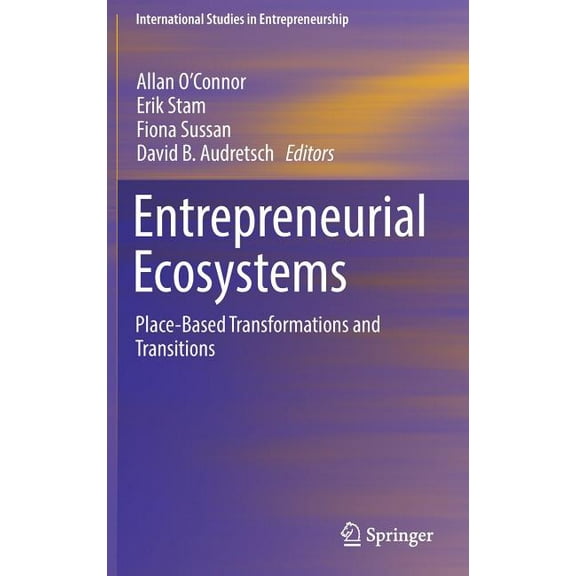 International Studies in Entrepreneurshi Entrepreneurial Ecosystems: Place-Based Transformations and Transitions, Book 38, (Hardcover)