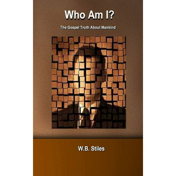 Who Am I? The Gospel Truth About Mankind