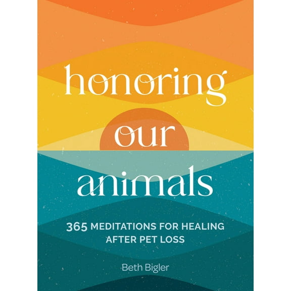 Honoring Our Animals: 365 Meditations for Healing After Pet Loss, (Hardcover)