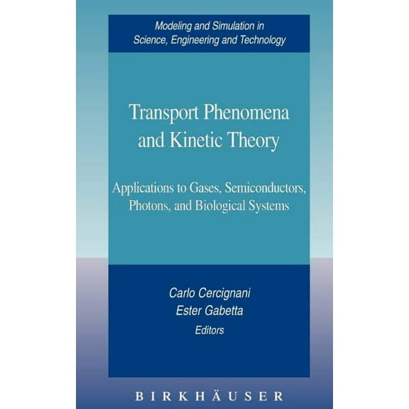 Modeling and Simulation in Science, Engi Transport Phenomena and Kinetic Theory: Applications to Gases, Semiconductors, Photons, and Biological Systems, (Hardcover)