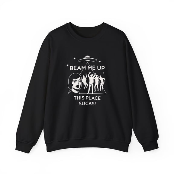 Beam Me Up This Place Sucks Sweatshirt, Sci-fi Alien Sweatshirt - Sizes S-5XL ,Art Print JSC
