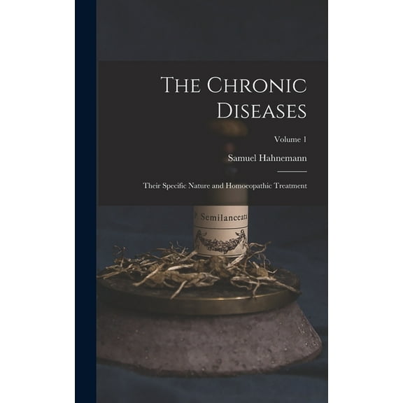 The Chronic Diseases; Their Specific Nature and Homoeopathic Treatment; Volume 1, (Hardcover)