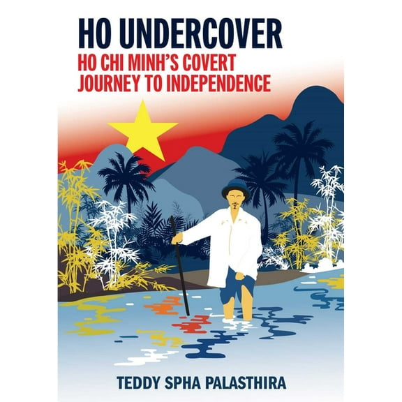 Ho Undercover: Ho CHI Minh Covert Journey to Independence, (Paperback)