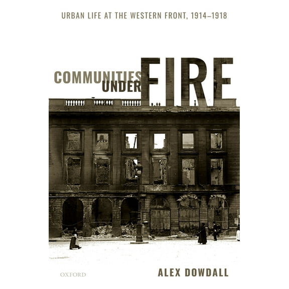 Communities Under Fire: Urban Life at the Western Front, 1914-1918, (Hardcover)