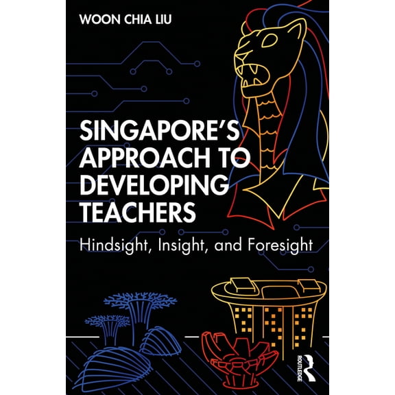 Singapore's Approach to Developing Teachers: Hindsight, Insight, and Foresight, (Paperback)