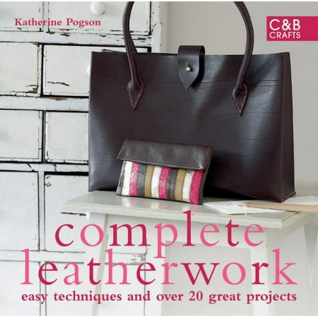 Complete Leatherwork: Easy Techniques and 20 Great Projects [Hardcover - Used]