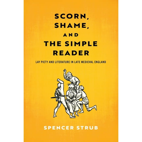 Middle Ages Scorn, Shame, and the Simple Reader: Lay Piety and Literature in Late Medieval England, (Hardcover)