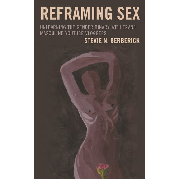 Education and Popular Culture Reframing Sex: Unlearning the Gender Binary with Trans Masculine Youtube Vloggers, (Hardcover)