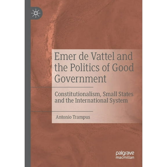 Emer de Vattel and the Politics of Good Government: Constitutionalism, Small States and the International System, (Paperback)