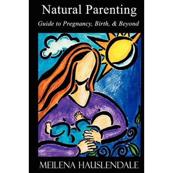 Natural Parenting : Guide to Pregnancy, Birth, & Beyond