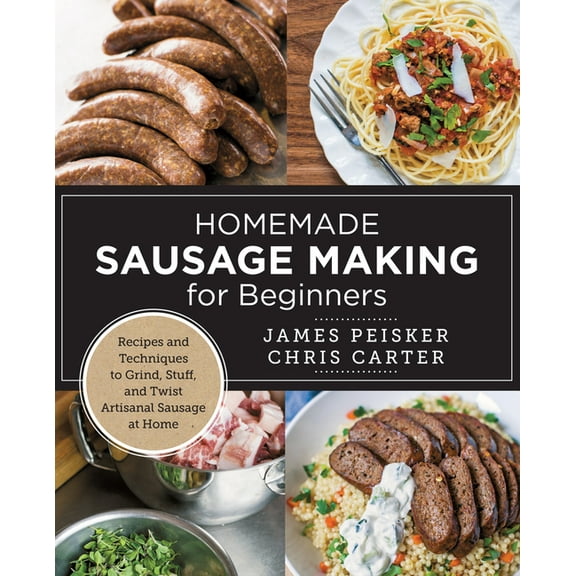Homemade Sausage Making for Beginners: Recipes and Techniques to Grind, Stuff, and Twist Artisanal Sausage at Home, (Paperback)