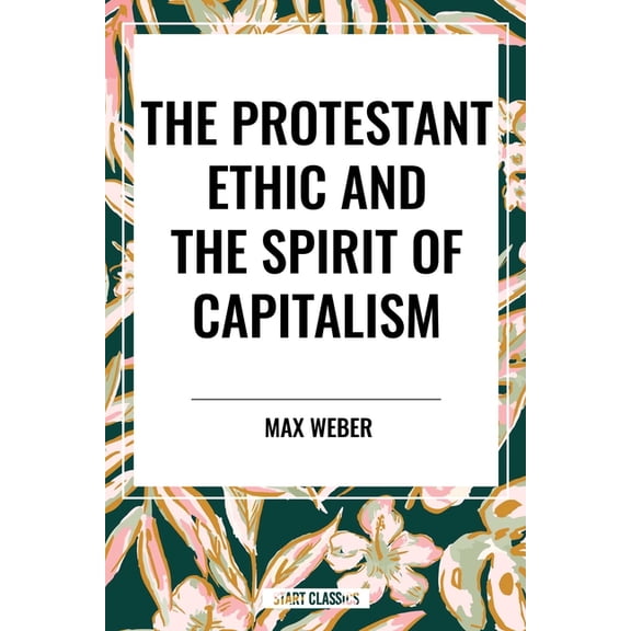 Protestant Ethic and the Spirit of Capitalism, (Hardcover)