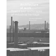 Architecture at Work : Towns and Landscapes of Industrial Heritage (Hardcover)