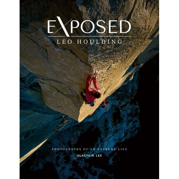 Exposed - Leo Houlding: Photographs of an Extreme Life, (Hardcover)