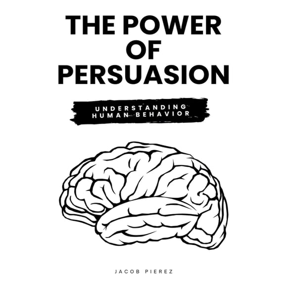 The Power of Persuasion: Understanding Human Behavior, (Paperback)