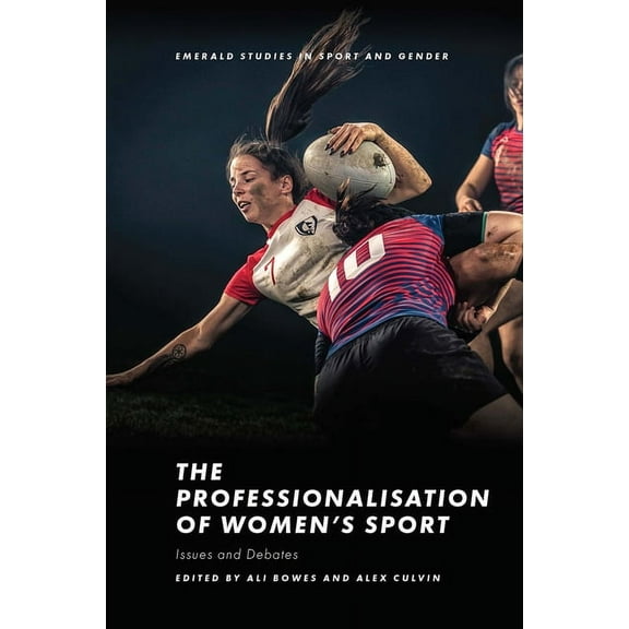 Emerald Studies in Sport and Gender The Professionalisation of Women's Sport: Issues and Debates, (Hardcover)