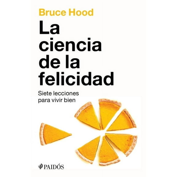 La Ciencia de la Felicidad: Siete Lecciones Para Vivir Bien / The Science of Happiness, (Paperback)