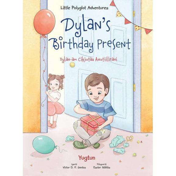 Little Polyglot Adventures Dylan's Birthday Present / Dylan-Am Cikiutaa Anutiillrani - Yup'ik Edition: Children's Picture Book, Book 1, (Hardcover)