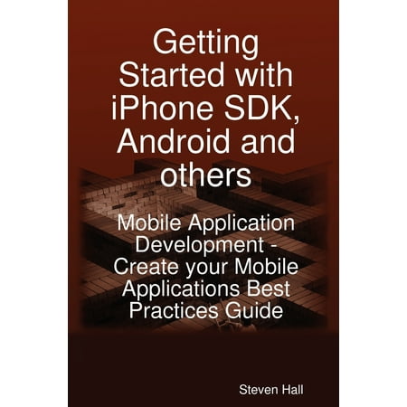 Getting Started with iPhone SDK, Android and Others : Mobile Application Development - Create Your Mobile Applications Best Practices (Fast Start Failover Best Practices 11g)