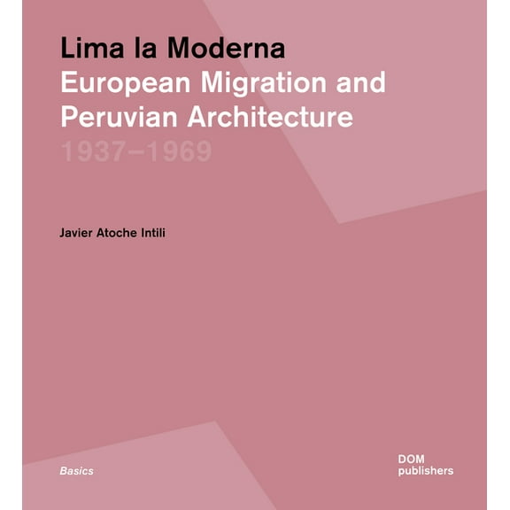 Basics: Lima La Moderna: European Migration and Peruvian Architecture 1937-1969 (Paperback)