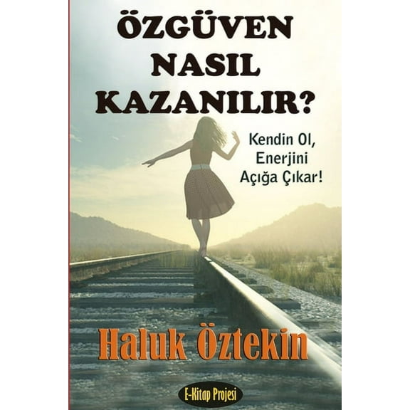 Ozguven Nasil Kazanilir? Kendin Ol, Enerjini Aciga Cikar, (Paperback)