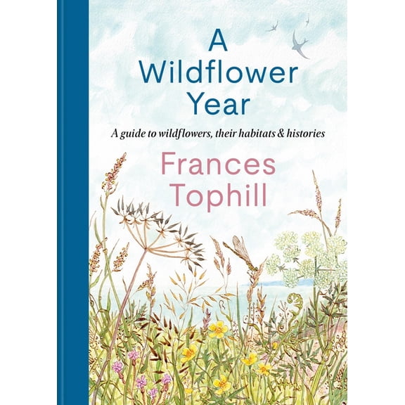 A Wildflower Year: A Guide to Wildflowers, Their Habitats & Histories, (Hardcover)