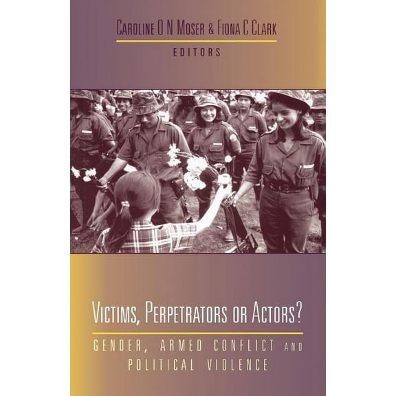 Victims, Perpetrators or Actors: Gender, Armed Conflict and Political Violence, (Paperback)