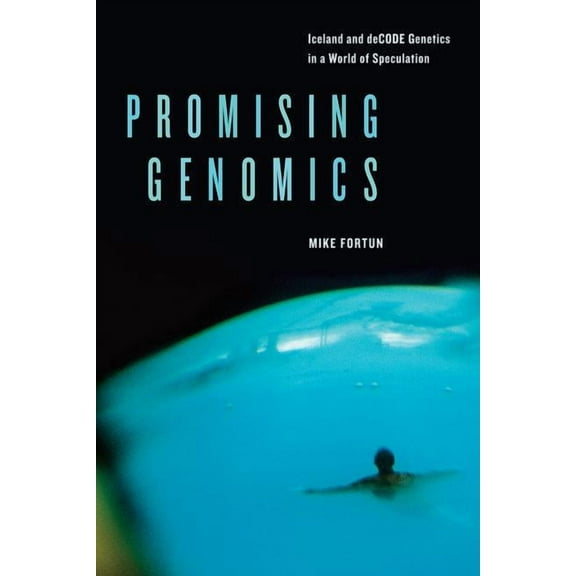 Promising Genomics : Iceland and deCODE Genetics in a World of Speculation (Edition 1) (Paperback)