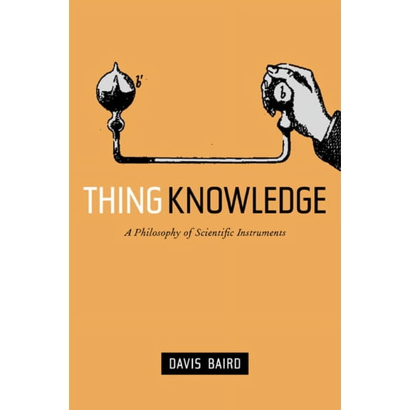 Thing Knowledge : A Philosophy of Scientific Instruments (Edition 1) (Hardcover)