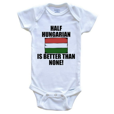 

Half Hungarian Is Better Than None Funny Baby Bodysuit - Hungarian Flag Hungary Baby Bodysuit