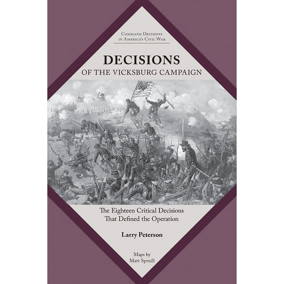 Command Decisions in America's Civil War Decisions of the Vicksburg Campaign: The Eighteen Critical Decisions That Defined the Operation, (Paperback)