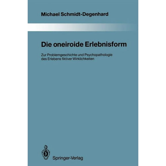 Monographien Aus Dem Gesamtgebiete der P Die Oneiroide Erlebnisform: Zur Problemgeschichte Und Psychopathologie Des Erlebens Fiktiver Wirklichkeiten, Book 70, (Paperback)