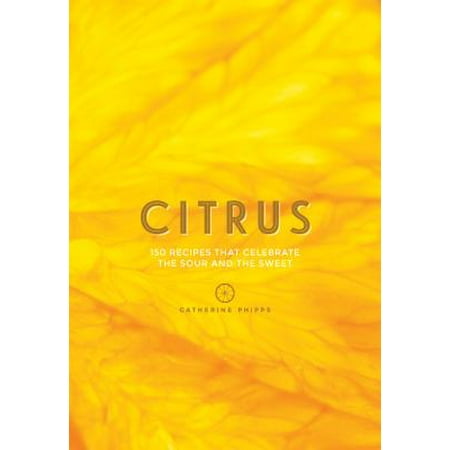 Citrus : 150 Recipes Celebrating the Sweet and the