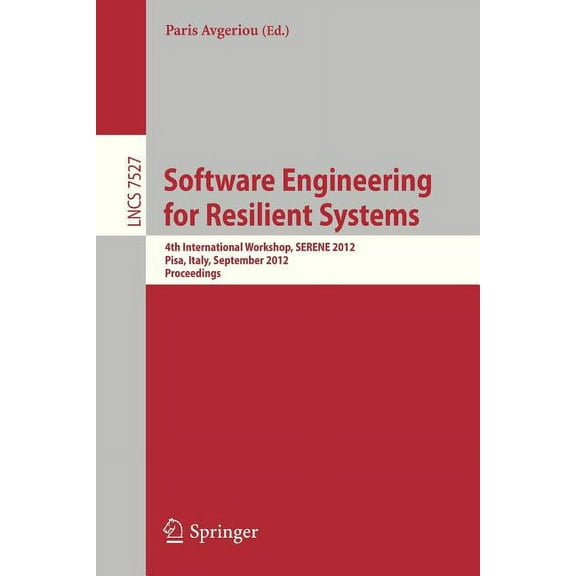 Software Engineering for Resilient Systems: Fourth International Workshop, Serene 2012, Pisa, Italy, September 27-28, 20, (Paperback)