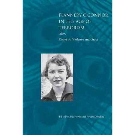 Flannery O'connor in the Age of Terrorism: Essays on Violence and Grace
