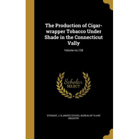 The Production of Cigar-Wrapper Tobacco Under Shade in the Connecticut Vally; Volume