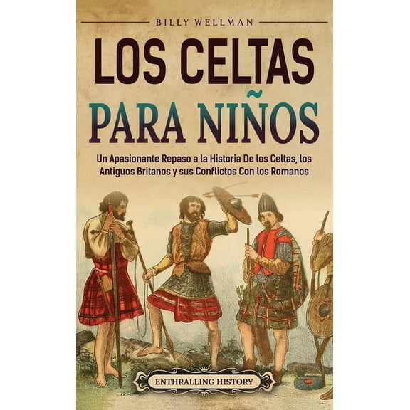 Los celtas para niños: Un apasionante repaso a la historia de los celtas, los antiguos britanos y sus conflictos con los, (Hardcover)