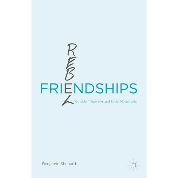 Rebel Friendships: "Outsider" Networks and Social Movements, (Hardcover)