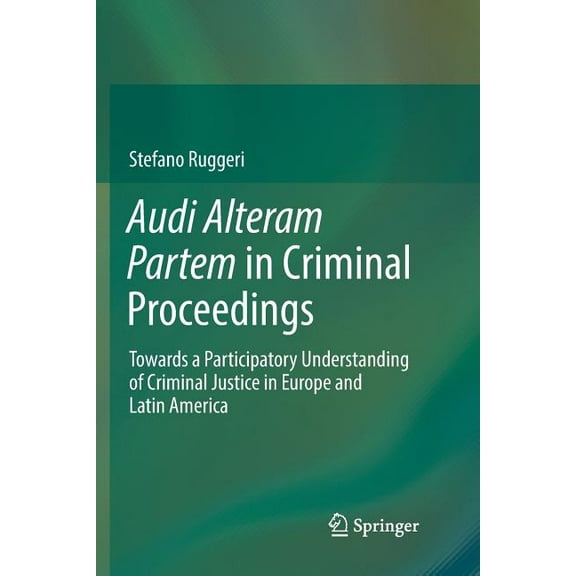 Audi Alteram Partem in Criminal Proceedings: Towards a Participatory Understanding of Criminal Justice in Europe and Lat, (Paperback)