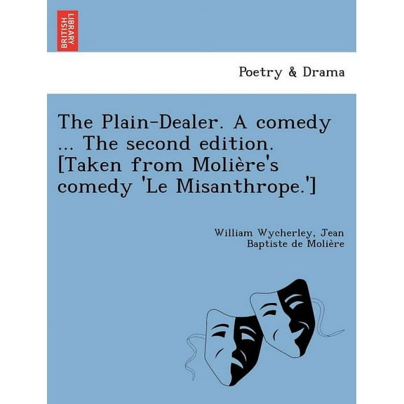 The Plain-Dealer. a Comedy ... the Second Edition. [Taken from Molie Re's Comedy 'le Misanthrope.'], (Paperback)