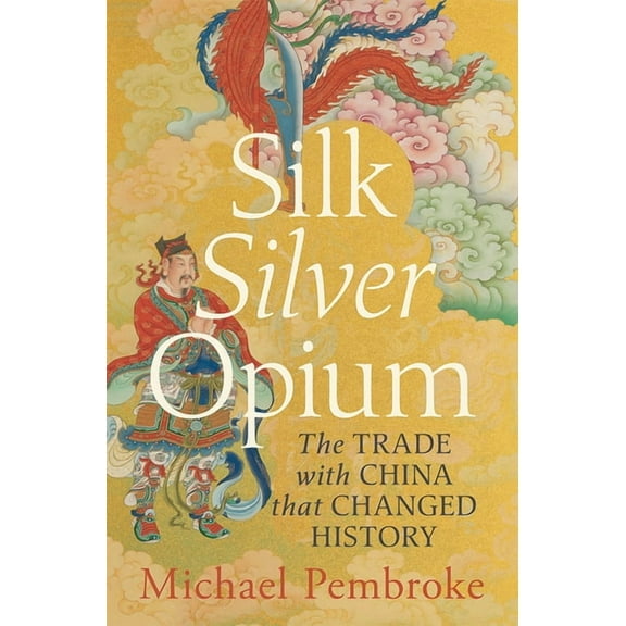 Silk Silver Opium: The Trade with China That Changed History, (Paperback)