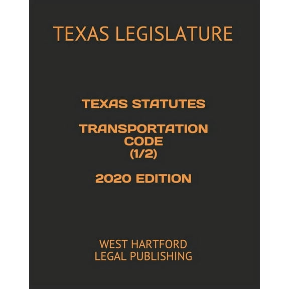 Texas Statutes Transportation Code (1/2) 2020 Edition: West Hartford Legal Publishing (Paperback)